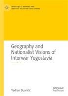 Vedran Duan¿i¿, Vedran Duancic - Geography and Nationalist Visions of Interwar Yugoslavia