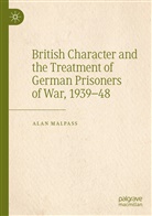 Alan Malpass - British Character and the Treatment of German Prisoners of War, 1939-48