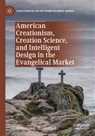 Benjamin L Huskinson, Benjamin L. Huskinson - American Creationism, Creation Science, and Intelligent Design in the Evangelical Market