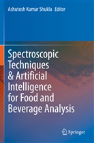 Ashutos Kumar Shukla, Ashutosh Kumar Shukla, Ashutosh Kumar Shukla - Spectroscopic Techniques & Artificial Intelligence for Food and Beverage Analysis