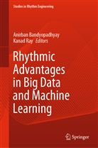 Anirba Bandyopadhyay, Anirban Bandyopadhyay, RAY, Ray, Kanad Ray - Rhythmic Advantages in Big Data and Machine Learning