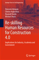 Omosen Adepoju, Omoseni Adepoju, Clinto Aigbavboa, Clinton Aigbavboa, Nnamdi Nwulu, Michael Onyia - Re-skilling Human Resources for Construction 4.0