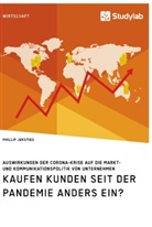 Phillip Jeksties - Kaufen Kunden seit der Pandemie anders ein? Auswirkungen der Corona-Krise auf die Markt- und Kommunikationspolitik von Unternehmen