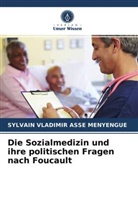 Sylvain Vladimir Asse Menyengue - Die Sozialmedizin und ihre politischen Fragen nach Foucault