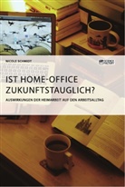 Nicole Schmidt - Ist Home-Office zukunftstauglich? Auswirkungen der Heimarbeit auf den Arbeitsalltag