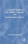 Dr Tracey Ryan-Morgan, Tracey Ryan-Morgan - Concise Guide to the Mental Capacity Act