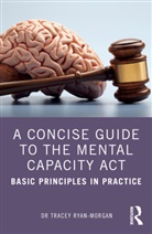 Dr Tracey Ryan-Morgan, Tracey Ryan-Morgan - Concise Guide to the Mental Capacity Act