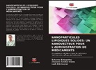 Ladi Alik Kumar, Chandra Sekhar Patro, Sukanta Satapathy - NANOPARTICULES LIPIDIQUES SOLIDES: UN NANOVECTEUR POUR L'ADMINISTRATION DE MÉDICAMENTS