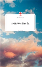 Clara Grunwald - SMS: Wer bist du. Life is a Story - story.one