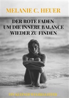 Melanie Constanze Heuer, Melanie Constanze  Heuer, Melanie Constanze Heuer - DER ROTE FADEN UM DIE INNERE BALANCE WIEDER ZU FINDEN
