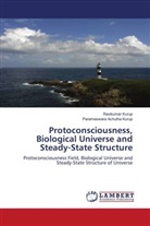 Parameswara Achutha Kurup, Ravikumar Kurup - Protoconsciousness, Biological Universe and Steady-State Structure