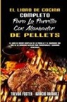 Trevor Foster, Ignacio Ramirez - El Libro De Cocina Completo Para La Parrilla Con Ahumador De Pellets