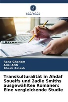 Ade Afifi, Adel Afifi, Ran Ghanem, Rana Ghanem, Ghada Zalouk - Transkulturalität in Ahdaf Soueifs und Zadie Smiths ausgewählten Romanen: Eine vergleichende Studie