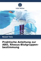 Nawal Tata - Praktische Anleitung zur ABO, Rhesus-Blutgruppen- bestimmung