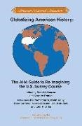 Peter Stearns, Noralee Frankel, Peter Stearns - Globalizing American History The AHA Guide to Re-Imagining the U.S. Survey Course