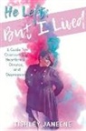 Tishley Janeene - He Left; But I Lived: Overcoming Heartbreak, Divorce and Depression