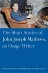 John Joseph Mathews, John Joseph/ Kalter Mathews, Susan Kalter - Short Stories of John Joseph Mathews, an Osage Writer