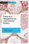 Gunther Hellmann, Gunther (Goethe University) Hellmann, Jens Steffek, Jens (Technical University of Darmstadt) Steffek - Praxis as a Perspective on International Politics