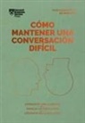 Harvard Business Review - Cómo Mantener Una Conversación Difícil (Difficult Conversations Spanish Edition)