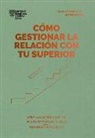 Harvard Business Review - Cómo Gestionar La Relación Con Tu Superior (Managing Up, Spanish Edition)