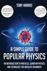 Tony Harris - A SIMPLE GUIDE TO POPULAR PHYSICS