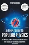 Tony Harris - A SIMPLE GUIDE TO POPULAR PHYSICS (COLOUR EDITION)