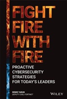R Tarun, Renee Tarun - Fight Fire With Fire Proactive Cybersecurity Strategies for Today s