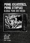 Russ Bestley, Russ (London College of Communication) Bestley, Mike Dines, Mike (Middlesex University Dines, Mike (Middlesex University) Dines, Alastair (De Montfort University) Gordon... - Punk Identities, Punk Utopias - Global Punk and Media