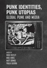 Russ Bestley, Russ (London College of Communication) Bestley, Mike Dines, Mike (Middlesex University Dines, Mike (Middlesex University) Dines, Alastair (De Montfort University) Gordon... - Punk Identities, Punk Utopias