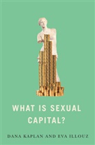 Eva Illouz, Kaplan, Dan Kaplan, Dana Kaplan, Dana Illouz Kaplan - What Is Sexual Capital?