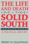 Dewey W Grantham, Dewey W. Grantham - The Life and Death of the Solid South