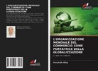 Kreshnik Aliaj - L'ORGANIZZAZIONE MONDIALE DEL COMMERCIO COME PORTATRICE DELLA GLOBALIZZAZIONE