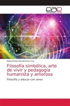 María Estela GarcíaTorres Cruz - Filosofía simbólica, arte de vivir y pedagogía humanista y amorosa