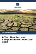 Vladimir Skrebnev - Affen, Quanten und Subquantenwelt oderQuo vadis