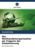 Kreshnik Aliaj - Die Welthandelsorganisation als Trägerin der Globalisierung