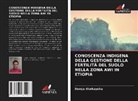 Dereje Workayehu - CONOSCENZA INDIGENA DELLA GESTIONE DELLA FERTILITÀ DEL SUOLO NELLA ZONA AWI IN ETIOPIA