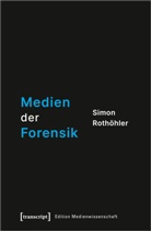 Simon Rothöhler - Medien der Forensik