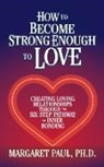Margaret Paul, Paul Margaret - How to Become Strong Enough to Love