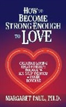 Margaret Paul, Paul Margaret - How to Become Strong Enough to Love