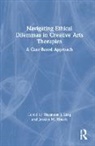 Jessica M. Hauck, Thomson J. Hauck Ling, Jessica M. Hauck, Thomson J. Ling - Navigating Ethical Dilemmas in Creative Arts Therapies