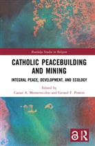 Caesar Powers A. Montevecchio, Caesar A. Powers Montevecchio, Gerard F. Powers, Caesar A. Montevecchio, Caesar A. Montevecchio, Gerard Powers... - Catholic Peacebuilding and Mining