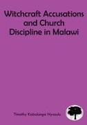 Timothy Kabulunga Nyasulu - Witchcraft Accusations and Church Discipline in Malawi - A Missiological Mandate of the Church to the Vulnerable in Malawi