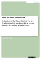 Widad Ben Rabaa, Elham Ehriba - Evaluation of the Direct Method Use in Teaching English Speaking Skill at one of Misurata Secondary Schools, Libya