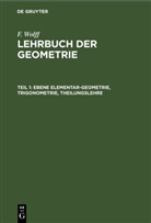 F. Wolff - F. Wolff: Lehrbuch der Geometrie - Teil 1: Ebene Elementar-Geometrie, Trigonometrie, Theilungslehre