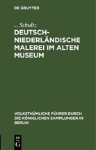 Schultz, . . . Schultz, ... Schultz - Deutsch-Niederländische Malerei im Alten Museum