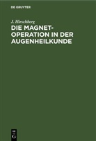 J. Hirschberg - Die Magnet-Operation in der Augenheilkunde