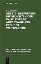 F. Lusensky - Gesetz, betreffend die Pflichten der Kaufleute bei Aufbewahrung fremder Wertpapiere