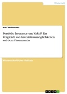 Ralf Hohmann - Portfolio Insurance und VaRoP. Ein Vergleich von Investitionsmöglichkeiten auf dem Finanzmarkt
