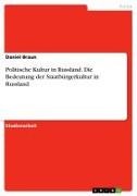 Daniel Braun - Politische Kultur in Russland. Die Bedeutung der Staatbürgerkultur in Russland
