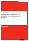 Daniel Braun - Politische Kultur in Russland. Die Bedeutung der Staatbürgerkultur in Russland
